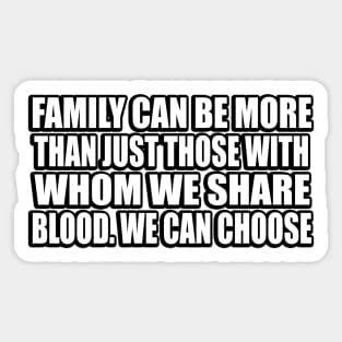 Family can be more than just those with whom we share blood. We can choose Sticker